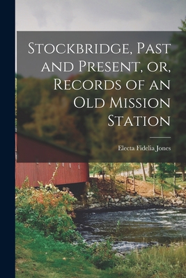 Stockbridge, Past and Present, or, Records of a... 1015737099 Book Cover