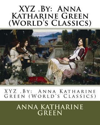 XYZ .By: Anna Katharine Green (World's Classics) 1537722131 Book Cover