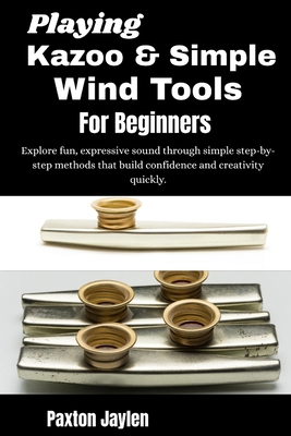 Playing Kazoo & Simple Wind Tools For Beginners... B0GW6213CD Book Cover