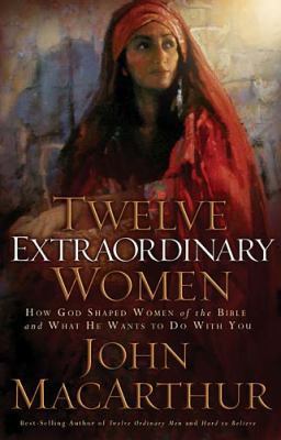 Twelve Extraordinary Women: How God Shaped Wome... 0785262598 Book Cover