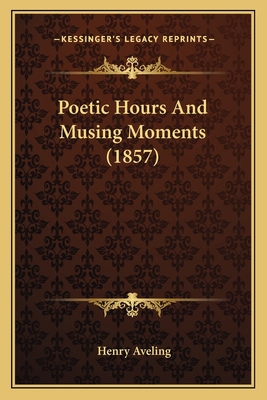 Poetic Hours And Musing Moments (1857) 1165671921 Book Cover