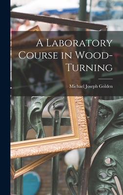 A Laboratory Course in Wood-turning [microform] 1015376339 Book Cover