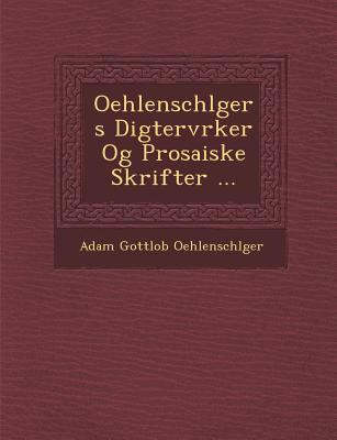 Oehlenschl Gers Digterv Rker Og Prosaiske Skrif... [German] 1249979951 Book Cover