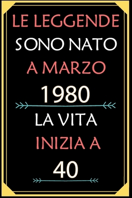 Le Leggende Sono Nato A Marzo 1980 La Vita Inizia A 40: taccuino con un cuore in quarta di copertina: Regali personalizzati, Regalo per donna, uomo 40 anni (Italian Edition)