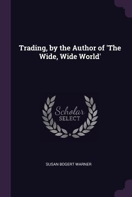 Trading, by the Author of 'The Wide, Wide World' 1377354822 Book Cover