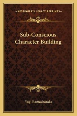 Sub-Conscious Character Building 1162865792 Book Cover