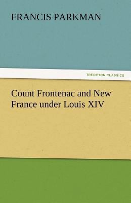 Count Frontenac and New France Under Louis XIV 3842464894 Book Cover