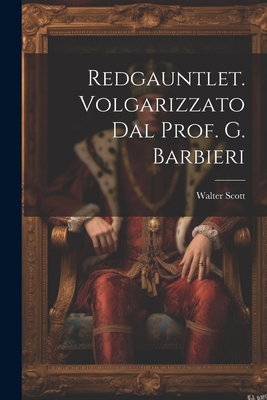 Redgauntlet. Volgarizzato Dal Prof. G. Barbieri [Italian] 1021895334 Book Cover