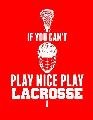 If You Can't Play Nice Play Lacrosse 1093356510 Book Cover