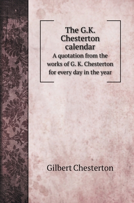 The G.K. Chesterton calendar: A quotation from ... 5519692297 Book Cover