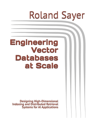 Engineering Vector Databases at Scale: Designin... B0GYJKV4V3 Book Cover