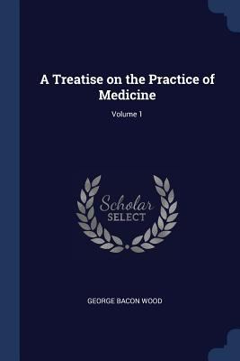A Treatise on the Practice of Medicine; Volume 1 1376701421 Book Cover