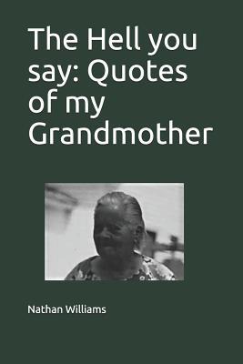 The Hell you say: Quotes of my Grandmother 1070920355 Book Cover