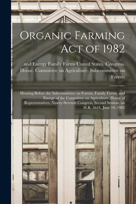 Organic Farming Act of 1982: Hearing Before the... B0BQX6CNWQ Book Cover