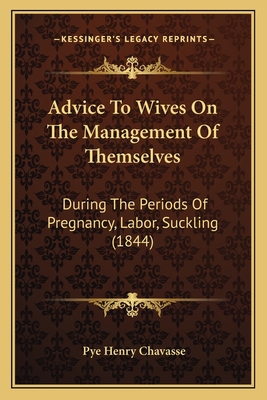 Advice To Wives On The Management Of Themselves... 1164560700 Book Cover