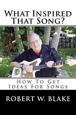 What Inspired That Song?: How To Get Ideas For ... 1533046697 Book Cover