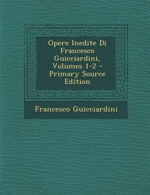 Opere Inedite Di Francesco Guicciardini, Volume... [Italian] 1289577692 Book Cover