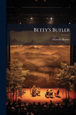 Betty's Butler: A Comedy In One Act 1271370964 Book Cover