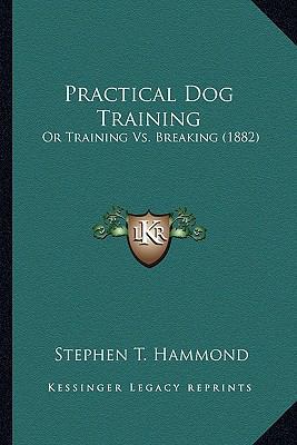 Practical Dog Training: Or Training Vs. Breakin... 1163885533 Book Cover