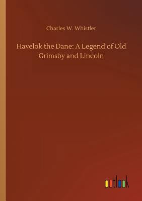 Havelok the Dane: A Legend of Old Grimsby and L... 3732653501 Book Cover