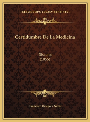 Certidumbre De La Medicina: Discurso (1855) [Spanish] 116948414X Book Cover