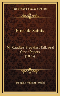 Fireside Saints: Mr. Caudle's Breakfast Talk, A... 1166101142 Book Cover