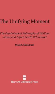 The Unifying Moment: The Psychological Philosop... 0674330935 Book Cover