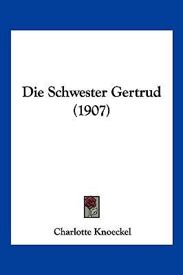 Die Schwester Gertrud (1907) [German] 1161126198 Book Cover