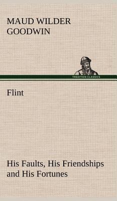 Flint His Faults, His Friendships and His Fortunes 3849181561 Book Cover