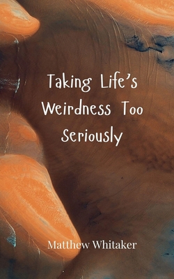 Taking Life's Weirdness Too Seriously 3690857651 Book Cover