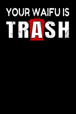 Your Waifu Is Trash: Notebook A5 for Weeb Trash... 1707198292 Book Cover