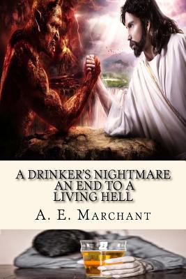 A Drinker's Nightmare: An end to a living hell 1519409656 Book Cover