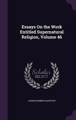 Essays On the Work Entitled Supernatural Religi... 1357679424 Book Cover