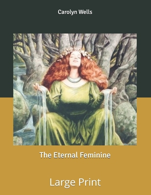The Eternal Feminine: Large Print B085RNP7ZF Book Cover