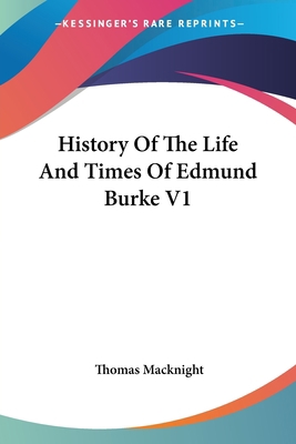 History Of The Life And Times Of Edmund Burke V1 142549109X Book Cover