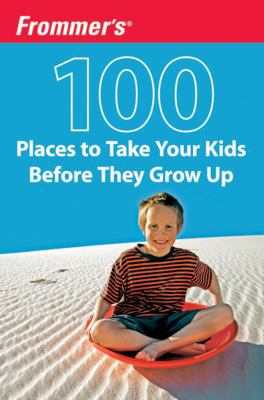 Frommer's 100 Places to Take Your Kids Before T... 0470438967 Book Cover