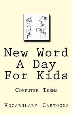 New Word A Day For Kids: Computer Terms 1541200225 Book Cover
