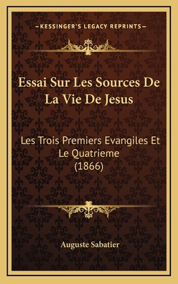 Essai Sur Les Sources De La Vie De Jesus: Les T... [French] 1166820440 Book Cover