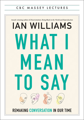 What I Mean to Say: Remaking Conversation in Ou... 1487013426 Book Cover