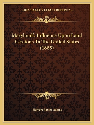 Maryland's Influence Upon Land Cessions To The ... 116483830X Book Cover