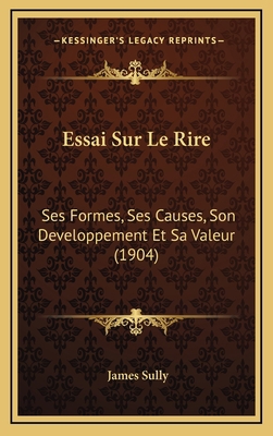 Essai Sur Le Rire: Ses Formes, Ses Causes, Son ... [French] 1166870588 Book Cover