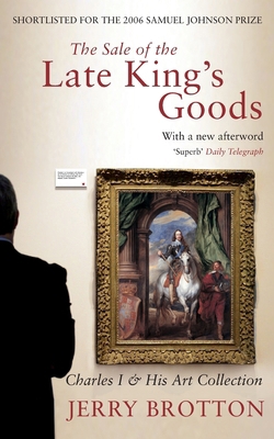 The Sale of the Late King's Goods: Charles I an... 1509865276 Book Cover