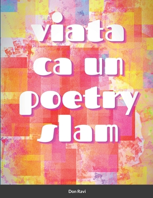 Viata ca un poetry slam: Iesiri din real [Romanian] 1471787249 Book Cover
