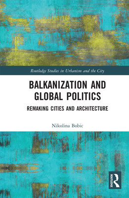 Balkanization and Global Politics: Remaking Cit... 0367730812 Book Cover