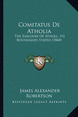 Comitatus De Atholia: The Earldom Of Atholl, It... [Latin] 1168032679 Book Cover