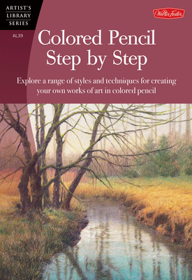 Colored Pencil Step by Step : Explore a Range of Styles and Techniques for Creating Your Own Works of Art in Colored Pencils