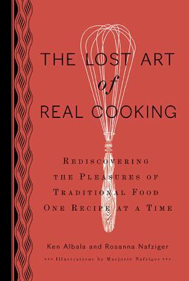 The Lost Art of Real Cooking: Rediscovering the... 0399535888 Book Cover