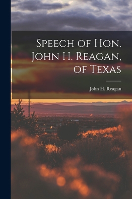 Speech of Hon. John H. Reagan, of Texas 1018282149 Book Cover