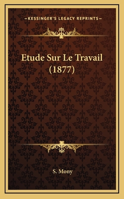 Etude Sur Le Travail (1877) [French] 116688774X Book Cover