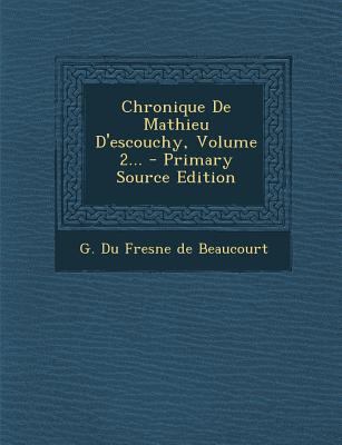Chronique De Mathieu D'escouchy, Volume 2... [French] 1295870401 Book Cover